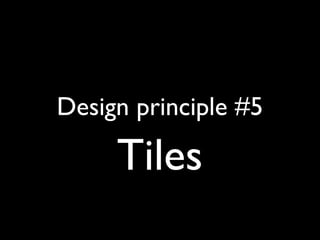 Design principle #5
Tiles
 