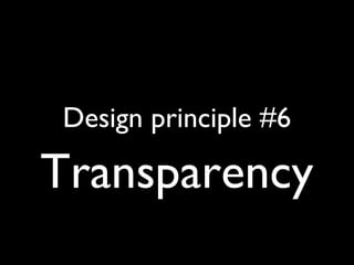 Design principle #6
Transparency
 