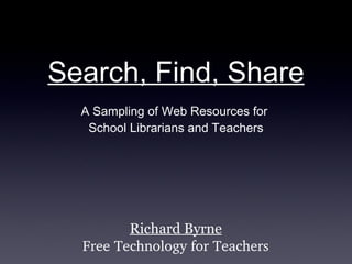 Search, Find, Share ,[object Object],[object Object],Richard Byrne Free Technology for Teachers 
