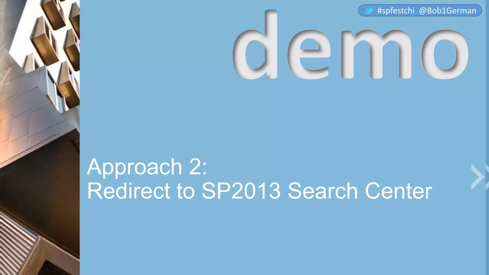 Approach 2:
Redirect to SP2013 Search Center
demo
#spfestchi @Bob1German
 