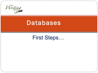 First Steps… Databases  