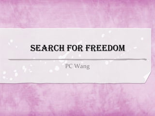 Search for Freedom
      PC Wang
 