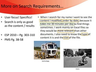 More on Search Requirements…

• User focus! Specifics!
• Search is only as good
  as the content / results

• ESP 2010 – Pg. 303-310
• PMS Pg. 38-58
 