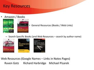 Key Resources

• Amazon / Books

                       • General Resources (Books / Web Links)



   – Search Specific Books (and Web Resources – search by author name)




Web Resources (Google Names – Links in Notes Pages)
  Ruven Gotz Richard Harbridge Michael Pisarek
 