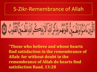 5-Zikr-Remembrance of Allah




"Those who believe and whose hearts
find satisfaction in the remembrance of
Allah: for without doubt in the
remembrance of Allah do hearts find
satisfaction Raad, 13:28
 