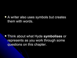 A writer also uses symbols but creates them with words. Think about what Hyde  symbolises  or represents as you work through some questions on this chapter. 
