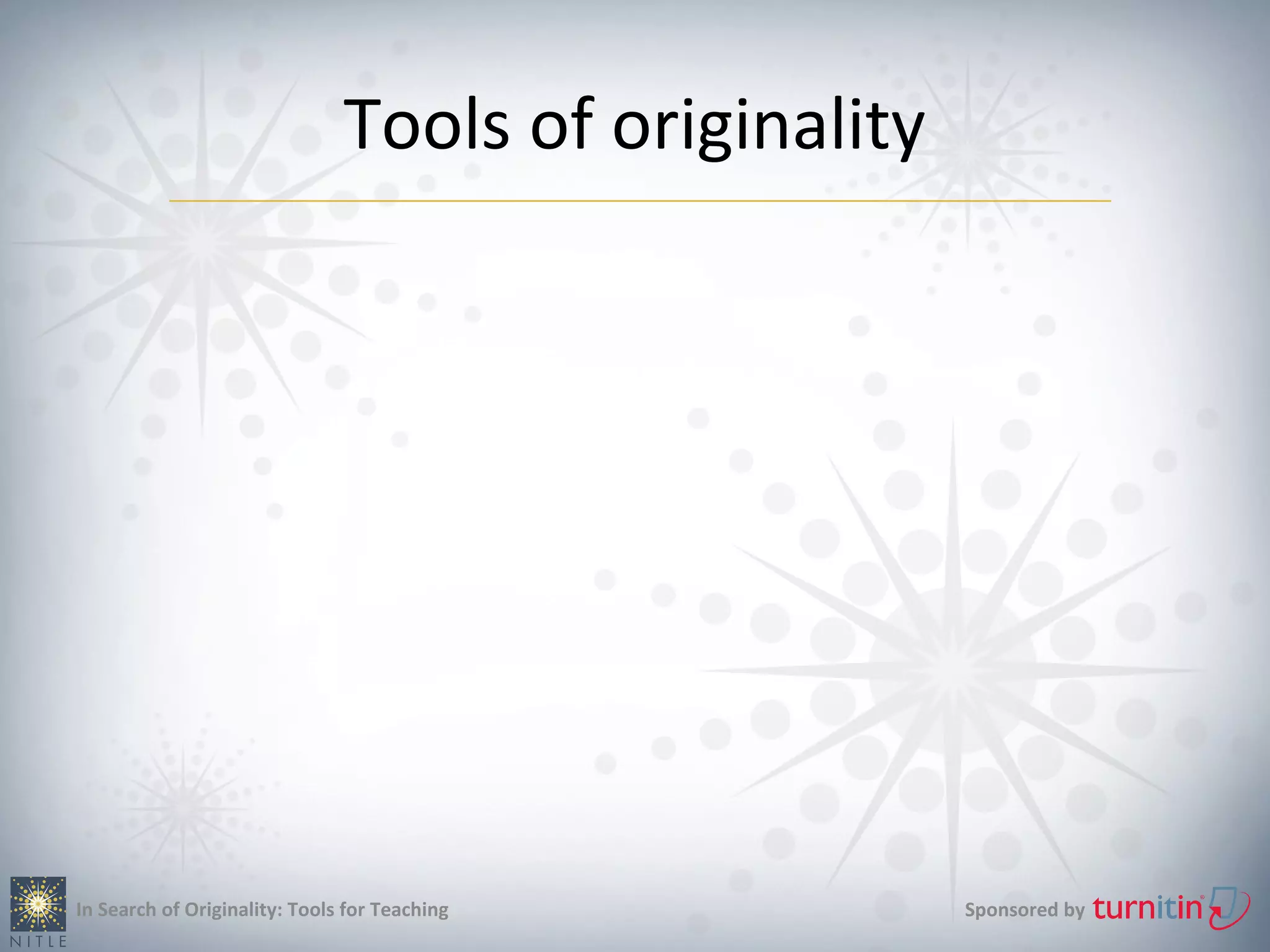 Tools of originality




In Search of Originality: Tools for Teaching          Sponsored by
 
