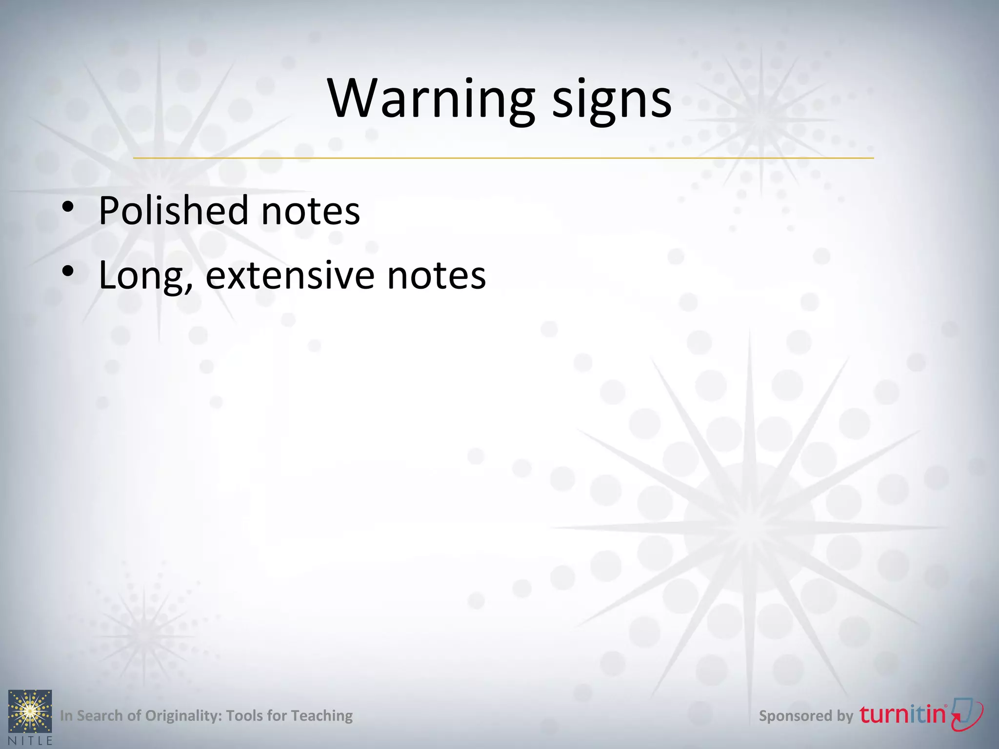Warning signs
• Polished notes
• Long, extensive notes




In Search of Originality: Tools for Teaching           Sponsored by
 