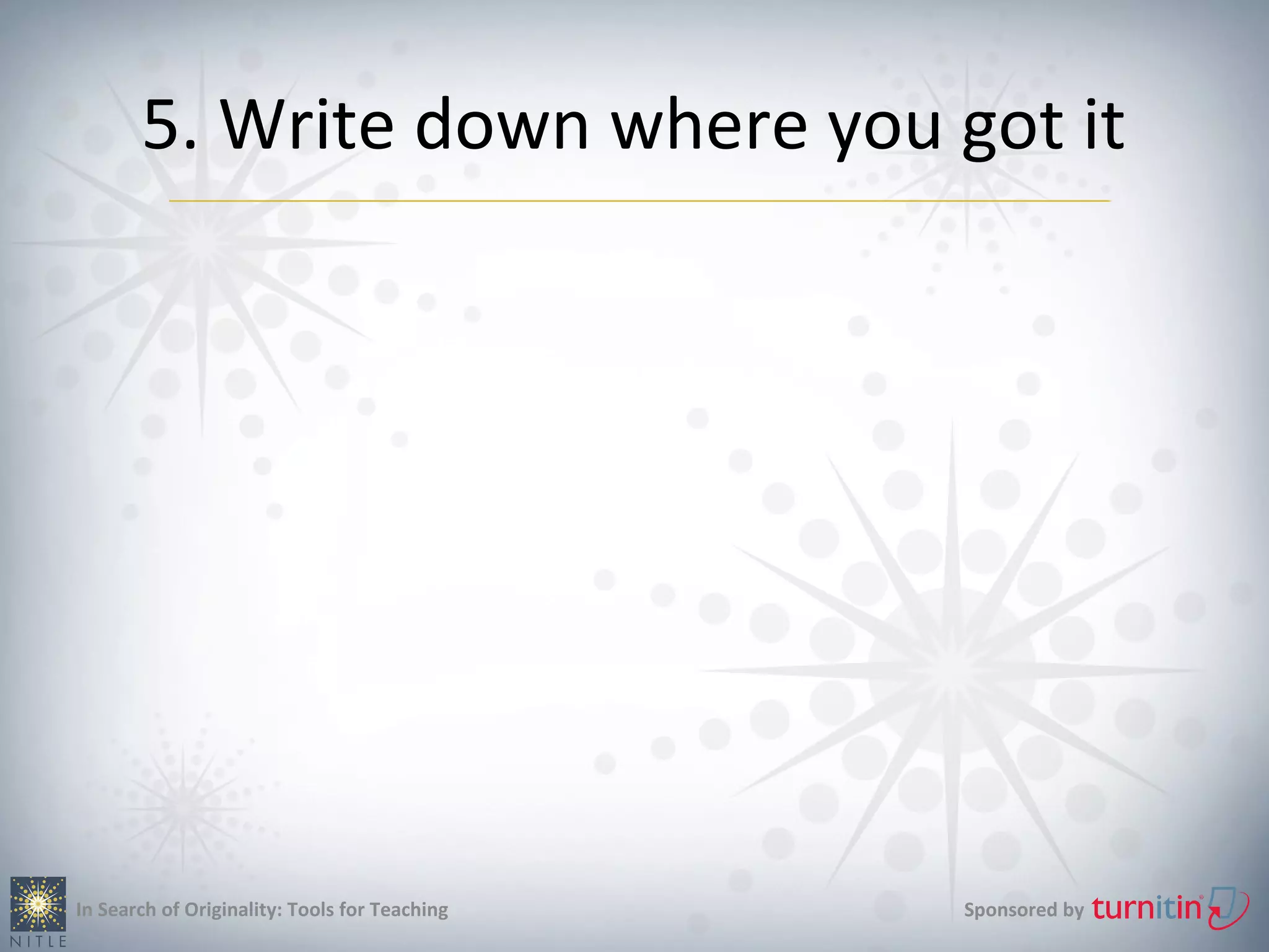 5. Write down where you got it




In Search of Originality: Tools for Teaching   Sponsored by
 
