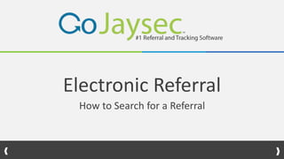 Electronic Referral
How to Search for a Referral
 
