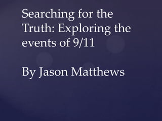 Searching for the
Truth: Exploring the
events of 9/11

By Jason Matthews
 