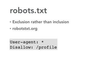 robots.txt
• Exclusion rather than inclusion
• robotstxt.org



User-agent: *
Disallow: /profile
 