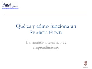 www.capitalprivado.com.mx 
Qué es y cómo funciona un 
SEARCH FUND 
Un modelo alternativo de 
emprendimiento 
 