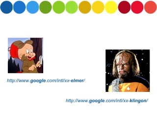 http://www. google .com/intl/xx- elmer /   http://www. google .com/intl/xx- klingon /   