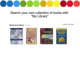 Search your own collection of books with  "My Library" 