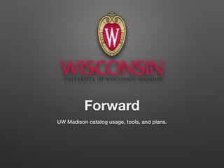 Forward
UW Madison catalog usage, tools, and plans.
 