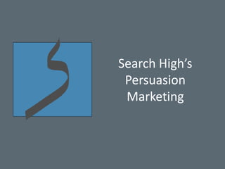 Search High’s
 Persuasion
 Marketing
 