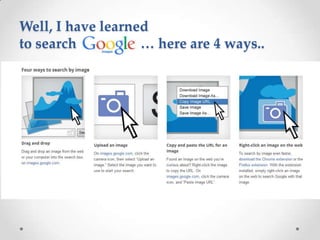 Well, I have learned
to search … here are 4 ways..
 