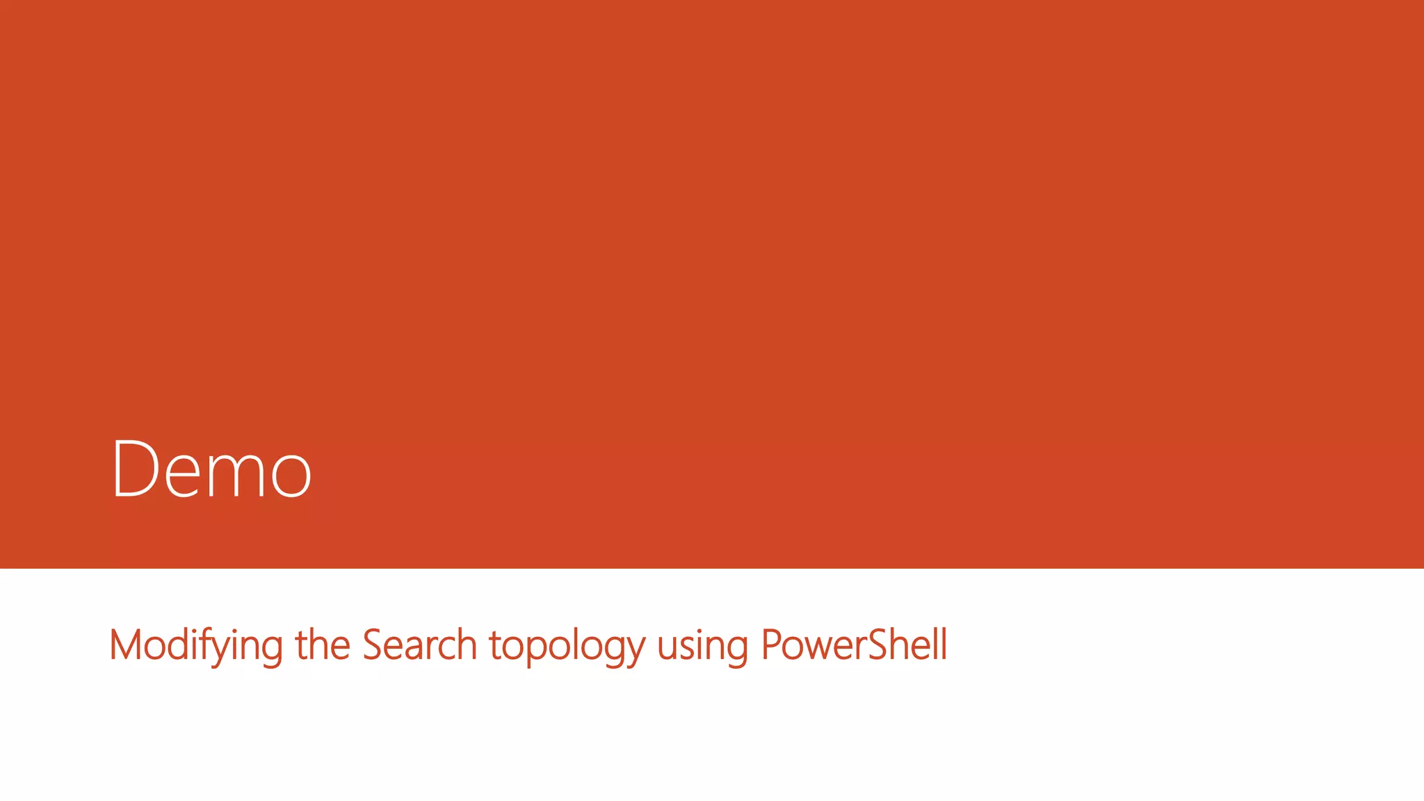 Demo

Modifying the Search topology using PowerShell
 