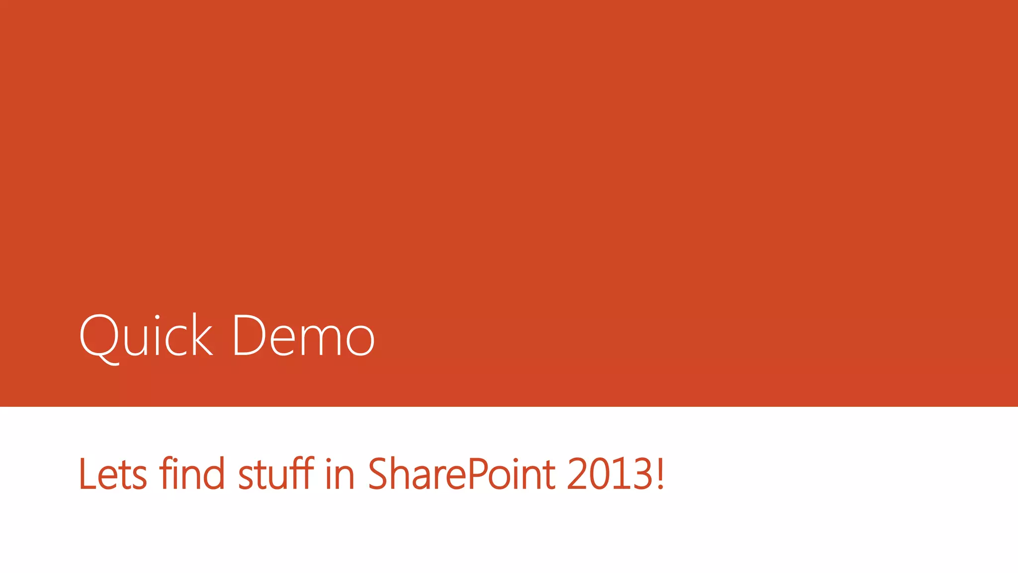 Quick Demo

Lets find stuff in SharePoint 2013!
 