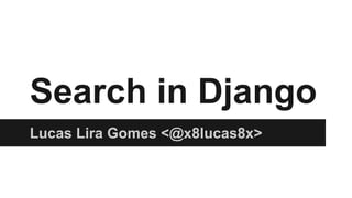 Search in Django
Lucas Lira Gomes <@x8lucas8x>
 