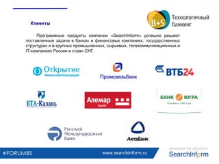 КлиентыКлиенты
www.searchinform.ru
Программные продукты компании «SearchInform» успешно решают
поставленные задачи в банка...