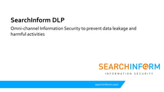 searchinform.comsearchinform.com
SearchInform DLP
Omni-channel Information Security to prevent data leakage and
harmful activities
 