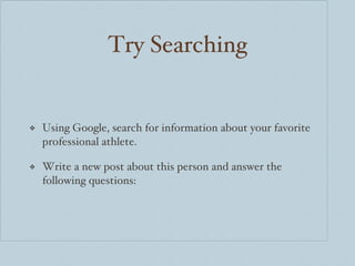 Try Searching Using Google, search for information about your favorite professional athlete.  Write a new post about this person and answer the following questions: 