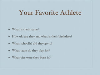 Your Favorite Athlete What is their name? How old are they and what is their birthdate? What school(s) did they go to? What team do they play for? What city were they born in? 