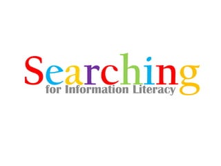 S e a r c h i n g for Information Literacy 