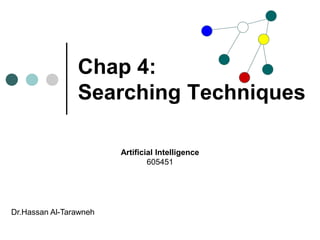 Chap 4:
Searching Techniques
Artificial Intelligence
605451
Dr.Hassan Al-Tarawneh
 