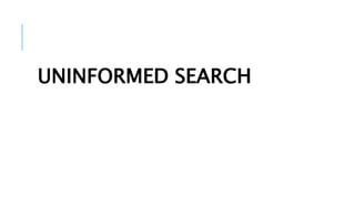 UNINFORMED SEARCH
 