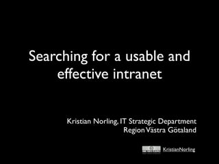 Searching for a usable and
    effective intranet

      Kristian Norling, IT Strategic Department
                         Region Västra Götaland

                                    KristianNorling
 
