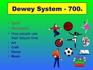 Sport  Recreation How people use their leisure time Art Craft Dance Music Dewey System - 700 s 