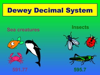 Dewey Decimal System 591.77 595.7 Insects Sea creatures 