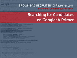 BROWN BAG RECRUITER | G-Recruiter.com
Recruiting+Google: Beyond search
Searching for Candidates
on Google: A Primer
 