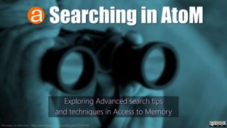 Searching in AtoM
Exploring Advanced search tips
and techniques in Access to Memory
Binoculars, by Edith Soto - https://www.flickr.com/photos/edith_soto/7271415680
 