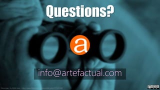 Questions?
info@artefactual.com
Binoculars, by Edith Soto - https://www.flickr.com/photos/edith_soto/7271415680
 