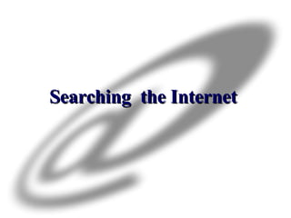 Searching  the Internet  