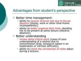 Advantages from student’s perspective <ul><li>Better time management: </li></ul><ul><ul><li>ability to  recover lectures l...