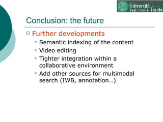 Conclusion: the future <ul><li>Further developments </li></ul><ul><ul><li>Semantic indexing of the content </li></ul></ul>...