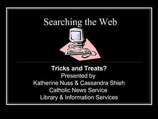 Searching the Web Tricks and Treats? Presented by  Katherine Nuss & Cassandra Shieh Catholic News Service  Library & Information Services 