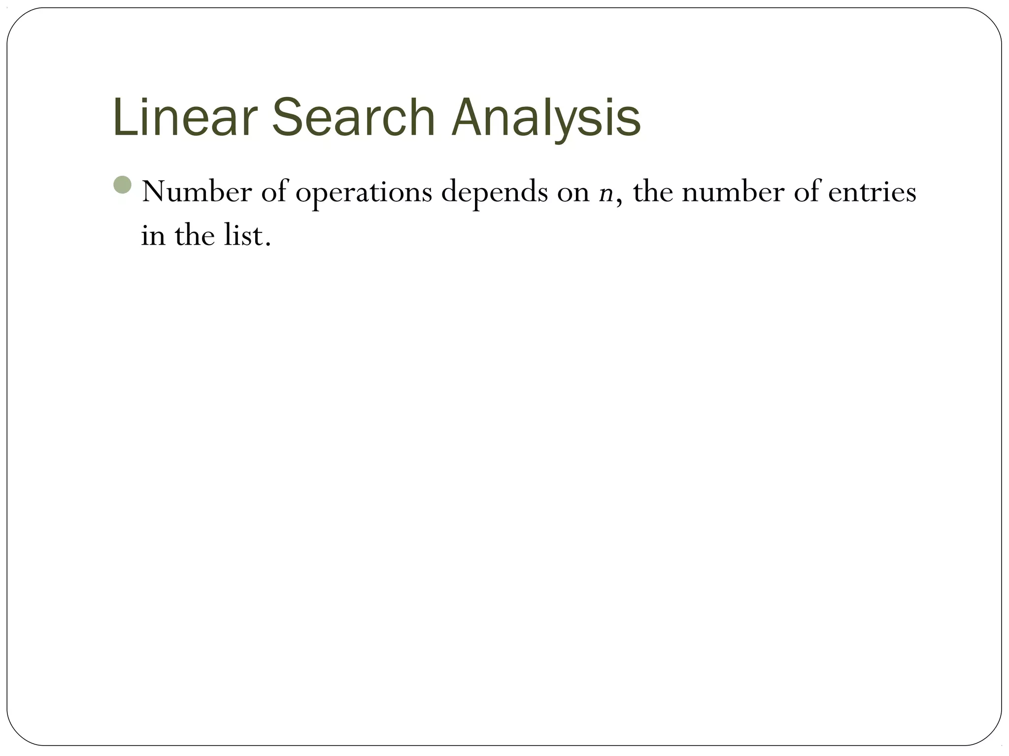 Linear Search Analysis
Number of operations depends on n, the number of entries
in the list.
 