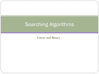 Linear and Binary
Searching Algorithms
 