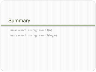 Summary
Linear search: average case O(n)
Binary search: average case O(log2n)
 