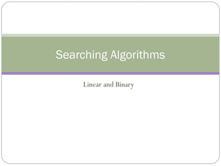 Linear and Binary
Searching Algorithms
 