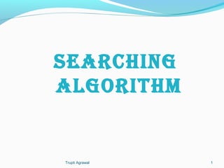 Searching 
algorithm 
Trupti Agrawal 1 
 