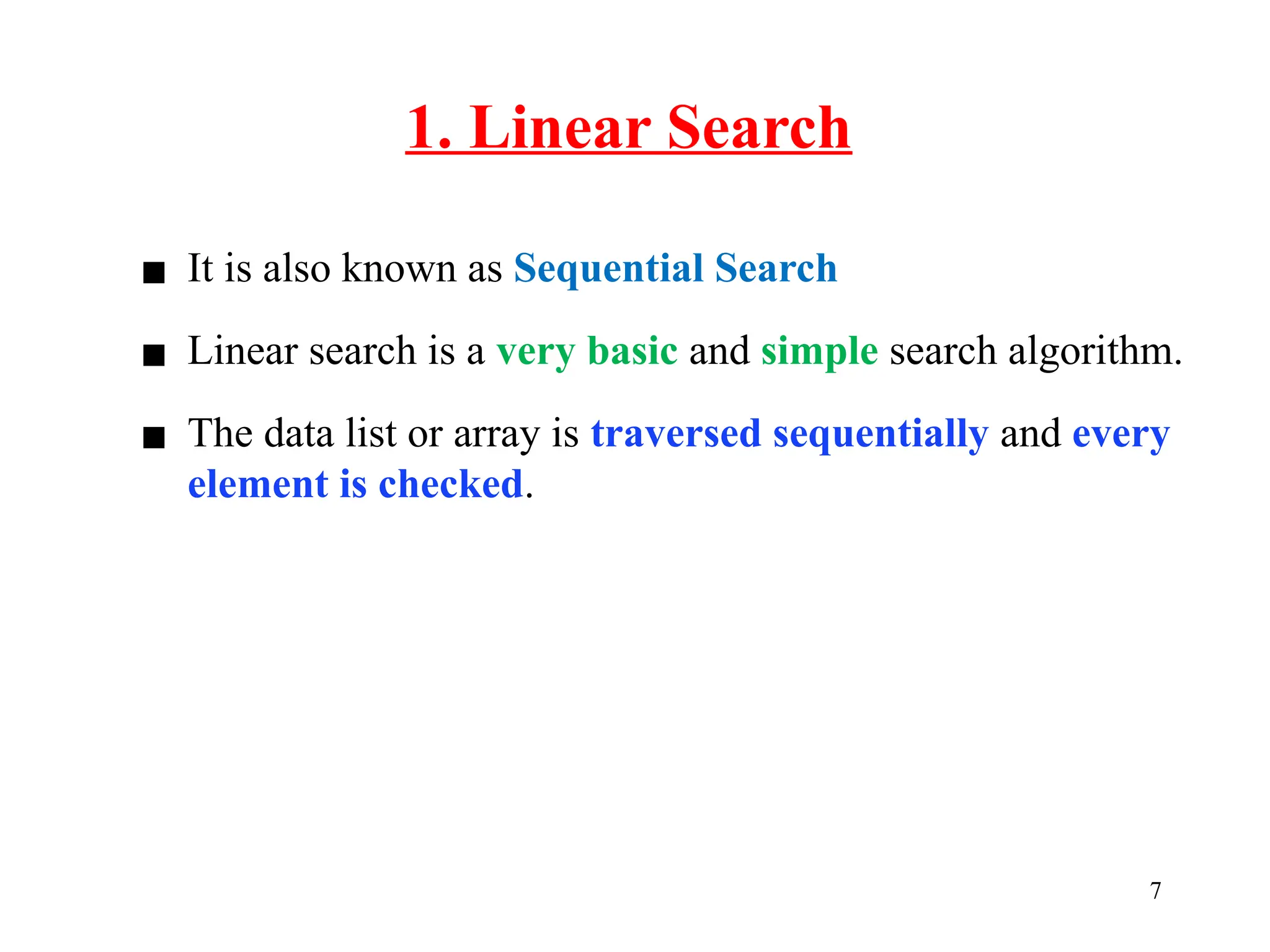 1. Linear Search
7
▪ It is also known as Sequential Search
▪ Linear search is a very basic and simple search algorithm.
▪ The data list or array is traversed sequentially and every
element is checked.
 