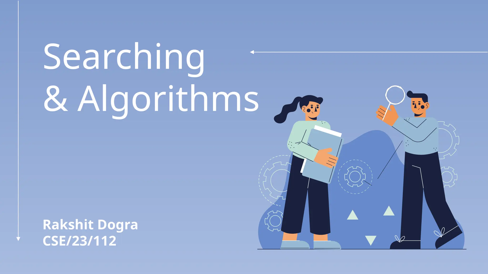 Searching
& Algorithms
Rakshit Dogra
CSE/23/112
 