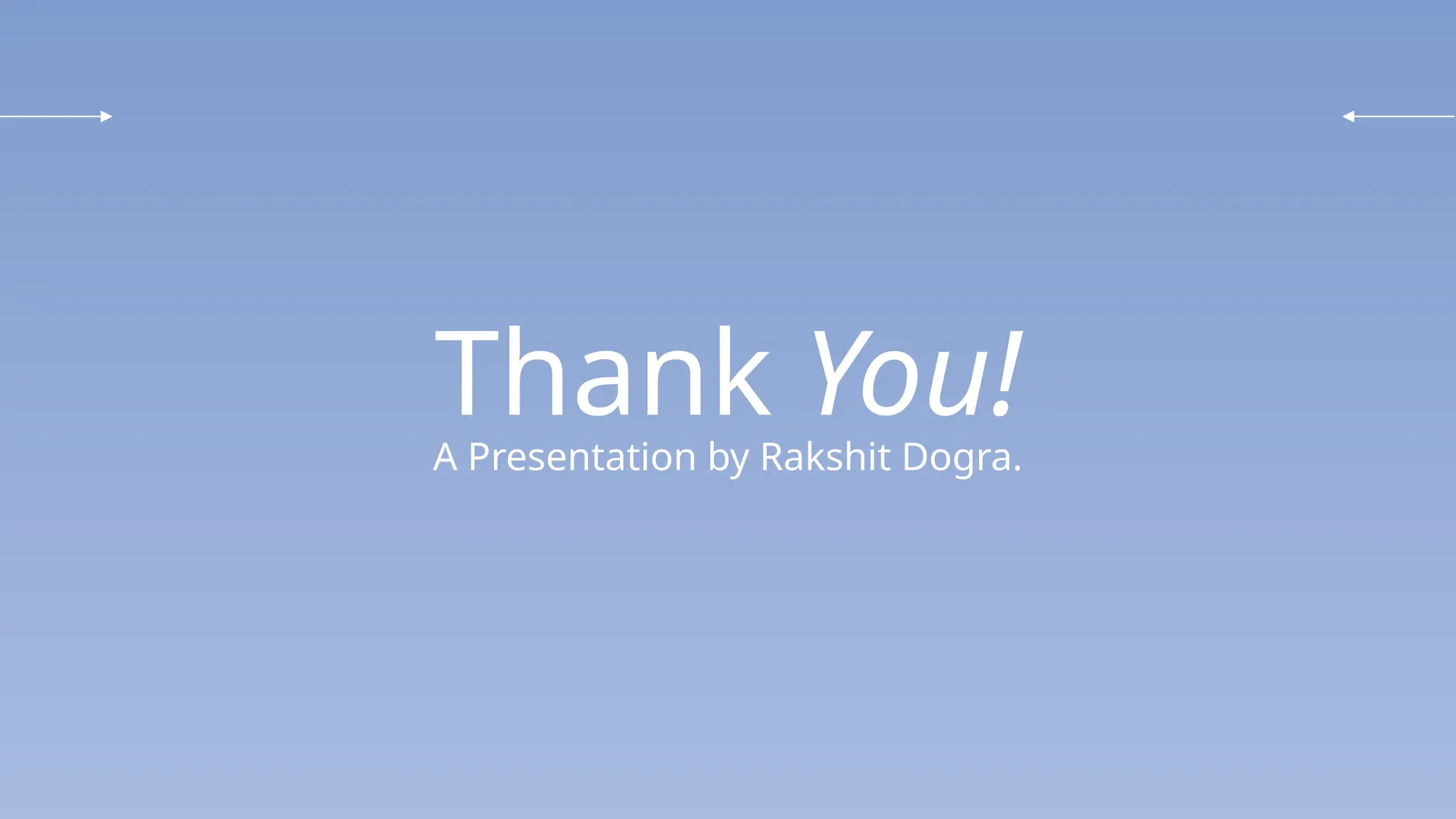 Thank You!
A Presentation by Rakshit Dogra.
 